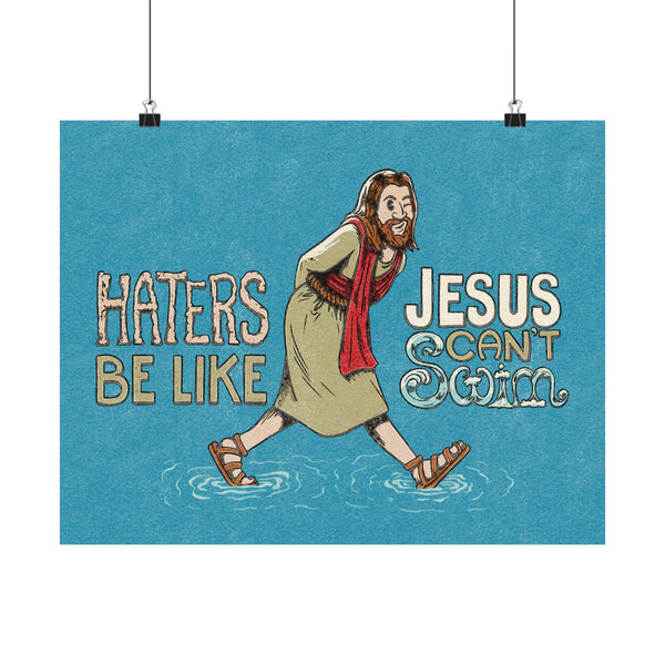 Haters Be Like...Jesus Can't Swim! Print