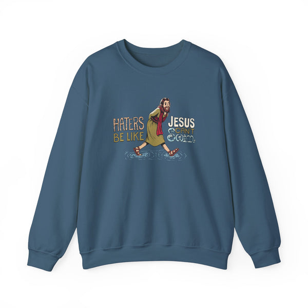 Haters Be Like...Jesus Can't Swim! Sweatshirt