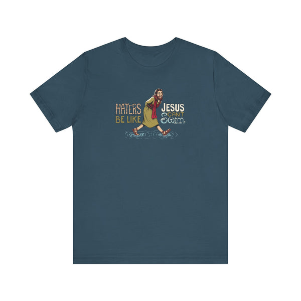 Haters Be Like...Jesus Can't Swim! T-shirt