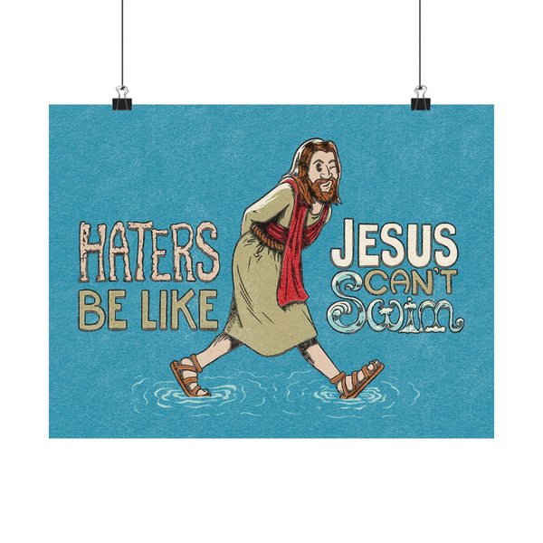 Haters Be Like...Jesus Can't Swim! Print