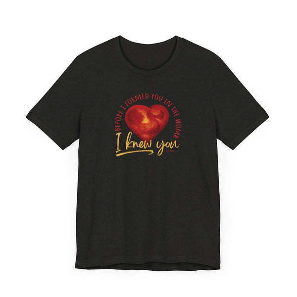 Before You Were Formed In The Womb I Knew You T-shirt