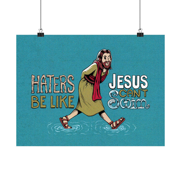 Haters Be Like...Jesus Can't Swim! Print