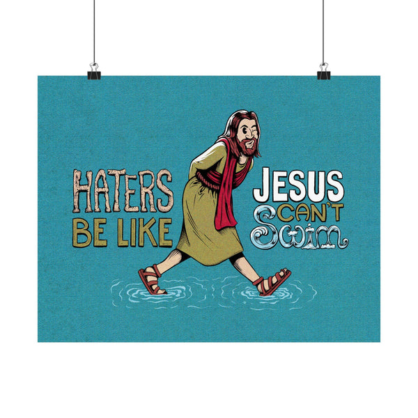 Haters Be Like...Jesus Can't Swim! Print
