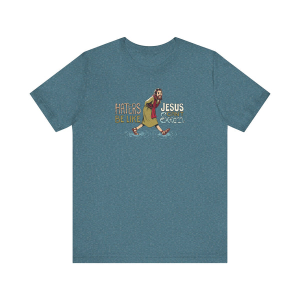 Haters Be Like...Jesus Can't Swim! T-shirt