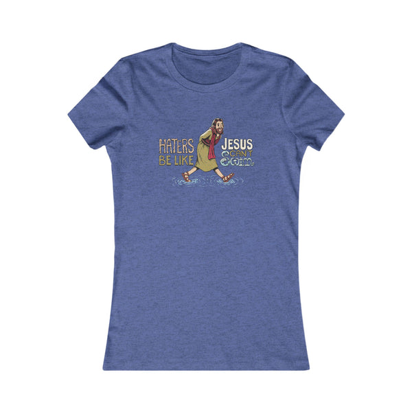 Haters Be Like...Jesus Can't Swim! T-shirt (Women's)