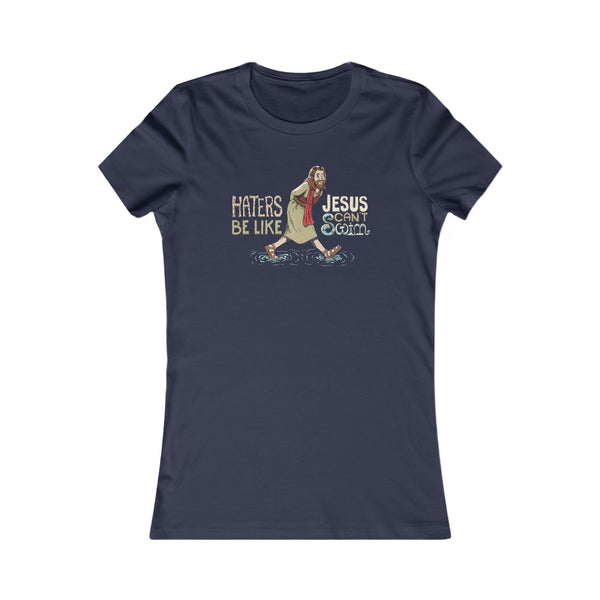 Haters Be Like...Jesus Can't Swim! T-shirt (Women's)